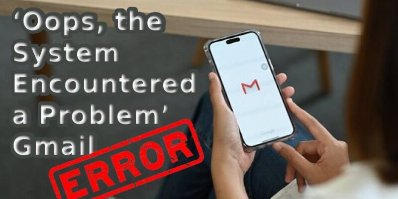 oops the system encountered a problem 007 gmail